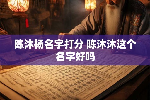 陈沐杨名字打分 陈沐沐这个名字好吗