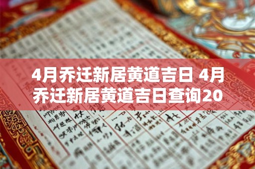 4月乔迁新居黄道吉日 4月乔迁新居黄道吉日查询2025年