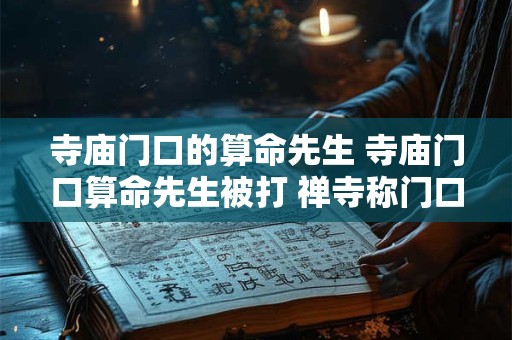 寺庙门口的算命先生 寺庙门口算命先生被打 禅寺称门口禁止算命