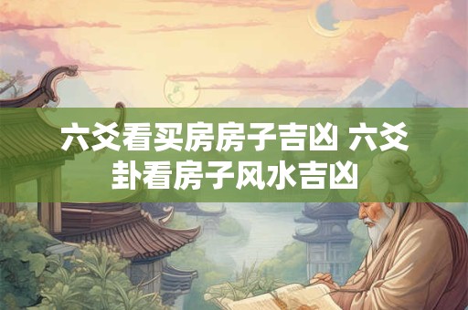 六爻看买房房子吉凶 六爻卦看房子风水吉凶
