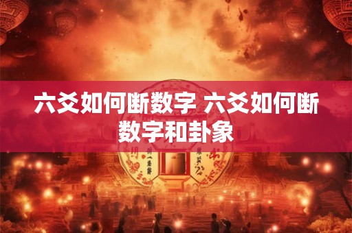 六爻如何断数字 六爻如何断数字和卦象