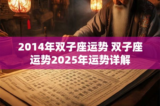 2014年双子座运势 双子座运势2025年运势详解