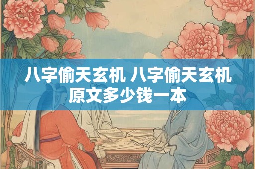 八字偷天玄机 八字偷天玄机原文多少钱一本