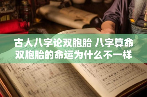 古人八字论双胞胎 八字算命双胞胎的命运为什么不一样