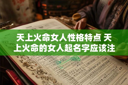 天上火命女人性格特点 天上火命的女人起名字应该注意什么