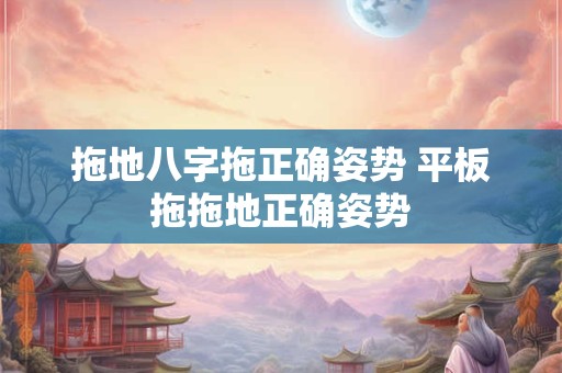 拖地八字拖正确姿势 平板拖拖地正确姿势
