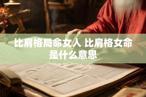 比肩格局命女人 比肩格女命是什么意思