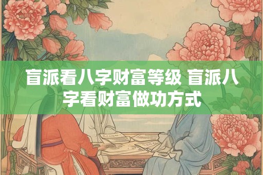 盲派看八字财富等级 盲派八字看财富做功方式