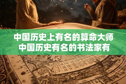 中国历史上有名的算命大师 中国历史有名的书法家有哪些