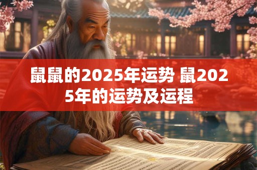鼠鼠的2025年运势 鼠2025年的运势及运程