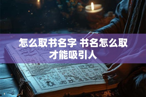 怎么取书名字 书名怎么取才能吸引人