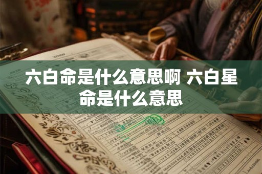 六白命是什么意思啊 六白星命是什么意思