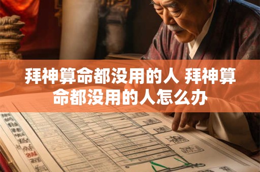 拜神算命都没用的人 拜神算命都没用的人怎么办