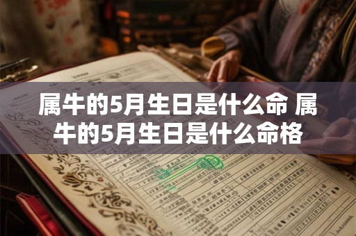 属牛的5月生日是什么命 属牛的5月生日是什么命格