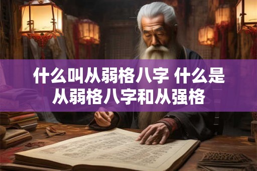 什么叫从弱格八字 什么是从弱格八字和从强格