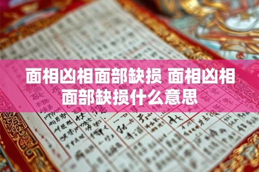 面相凶相面部缺损 面相凶相面部缺损什么意思