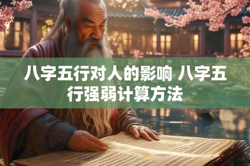 八字五行对人的影响 八字五行强弱计算方法