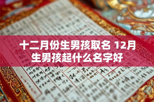 十二月份生男孩取名 12月生男孩起什么名字好