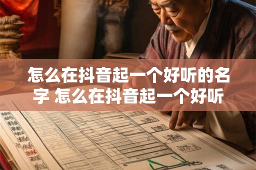 怎么在抖音起一个好听的名字 怎么在抖音起一个好听的名字男生