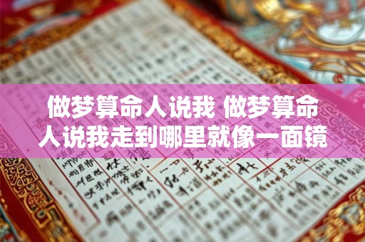 做梦算命人说我 做梦算命人说我走到哪里就像一面镜子什么意思