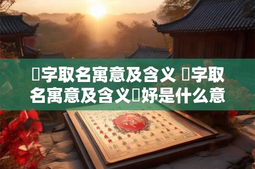 姮字取名寓意及含义 姮字取名寓意及含义姮妤是什么意思