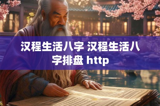 汉程生活八字 汉程生活八字排盘 http