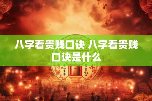 八字看贵贱口诀 八字看贵贱口诀是什么