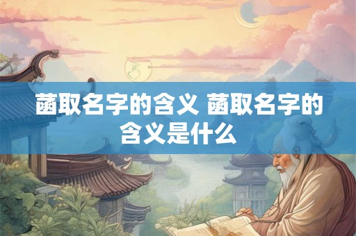 菡取名字的含义 菡取名字的含义是什么 菡取名字的含义 菡取名字的含义是什么