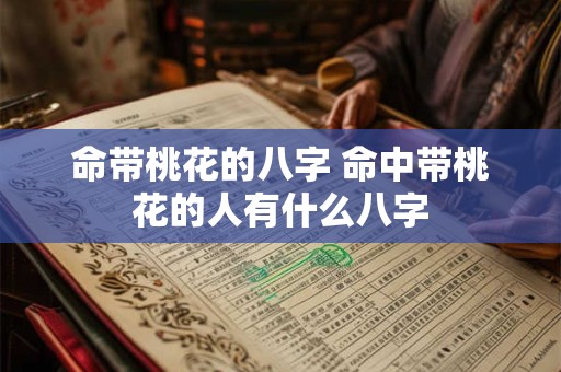 命带桃花的八字 命中带桃花的人有什么八字