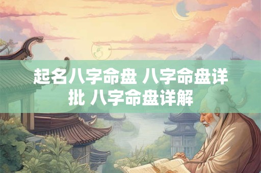 起名八字命盘 八字命盘详批 八字命盘详解