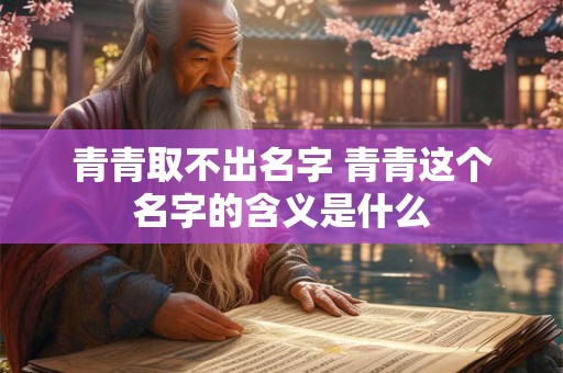 青青取不出名字 青青这个名字的含义是什么