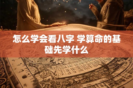 怎么学会看八字 学算命的基础先学什么