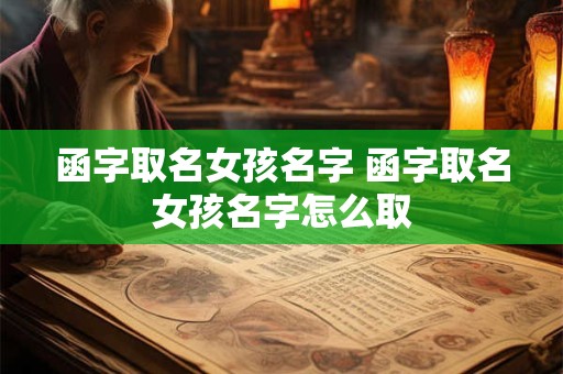 函字取名女孩名字 函字取名女孩名字怎么取 函字取名女孩名字 函字取名女孩名字怎么取