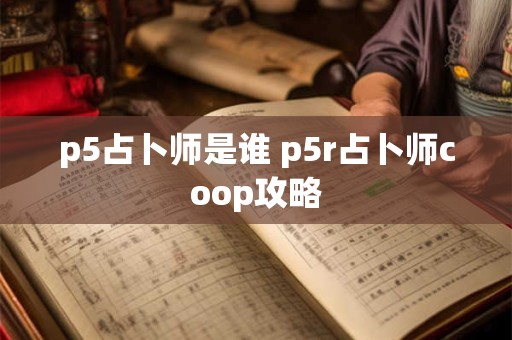 p5占卜师是谁 p5r占卜师coop攻略