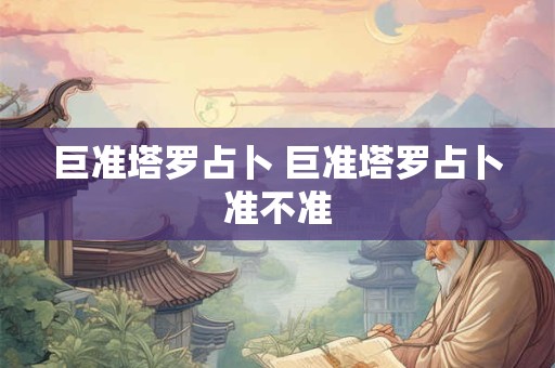 巨准塔罗占卜 巨准塔罗占卜准不准