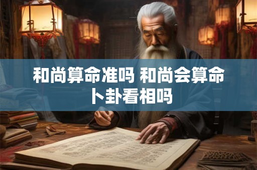 和尚算命准吗 和尚会算命卜卦看相吗