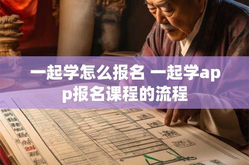 一起学怎么报名 一起学app报名课程的流程