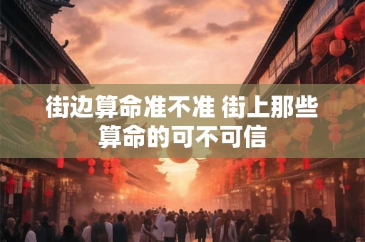 街边算命准不准 街上那些算命的可不可信