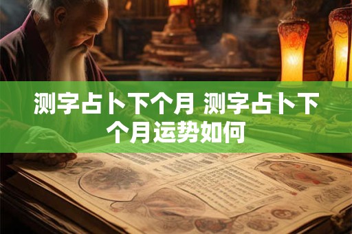 测字占卜下个月 测字占卜下个月运势如何