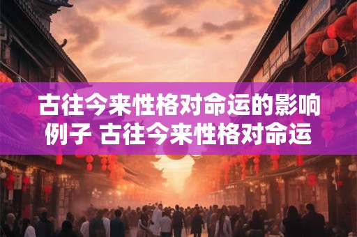 古往今来性格对命运的影响例子 古往今来性格对命运的影响例子有哪些