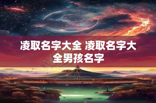凌取名字大全 凌取名字大全男孩名字