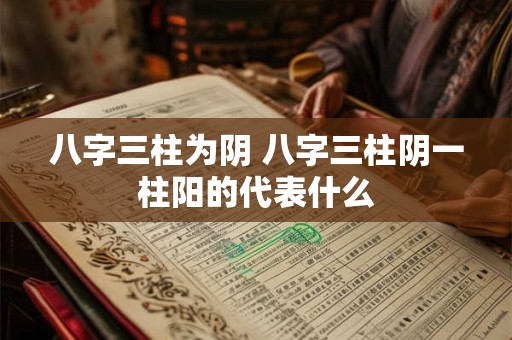 八字三柱为阴 八字三柱阴一柱阳的代表什么