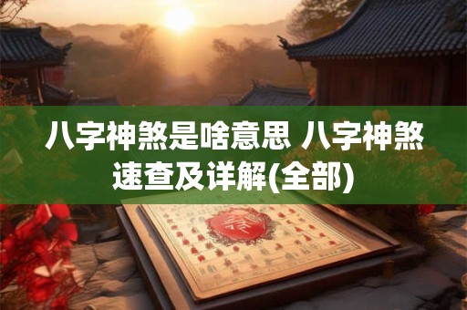 八字神煞是啥意思 八字神煞速查及详解(全部)