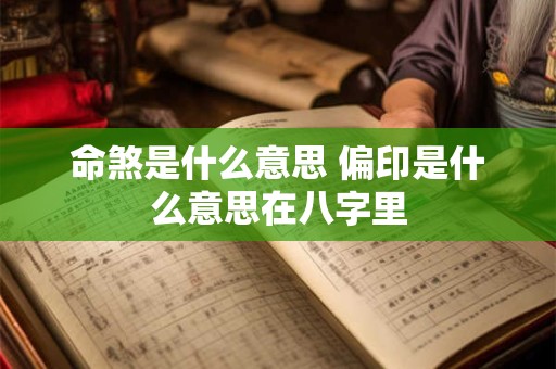 命煞是什么意思 偏印是什么意思在八字里