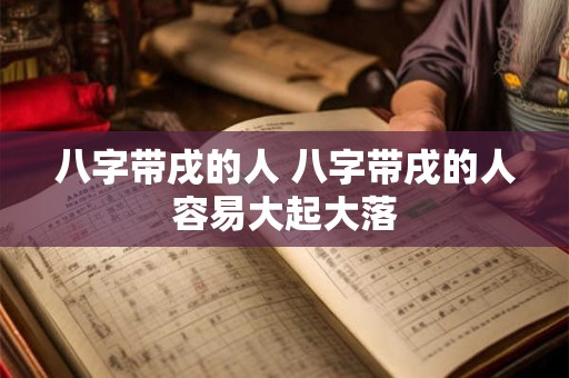 八字带戌的人 八字带戌的人容易大起大落