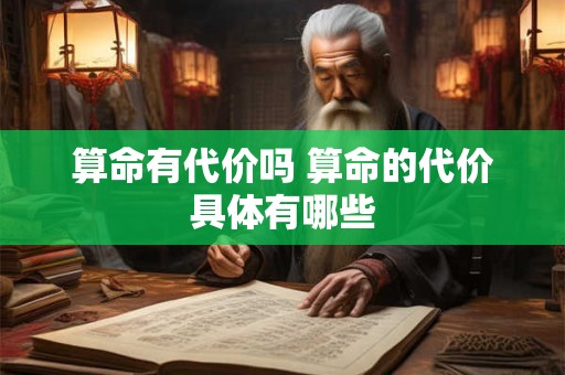 详细阅读:算命有代价吗 算命的代价具体有哪些 算命有代价吗 算命的代价具体有哪些
