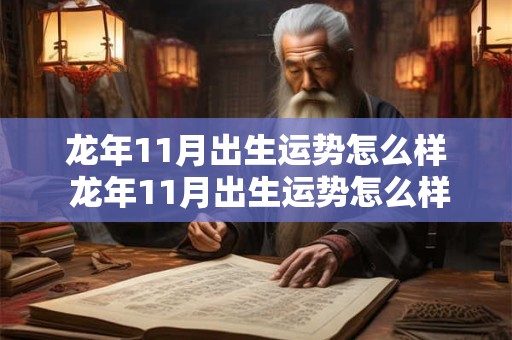 龙年11月出生运势怎么样 龙年11月出生运势怎么样女孩