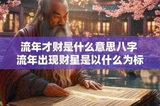 流年才财是什么意思八字 流年出现财星是以什么为标准
