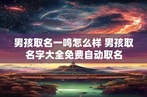 男孩取名一鸣怎么样 男孩取名字大全免费自动取名