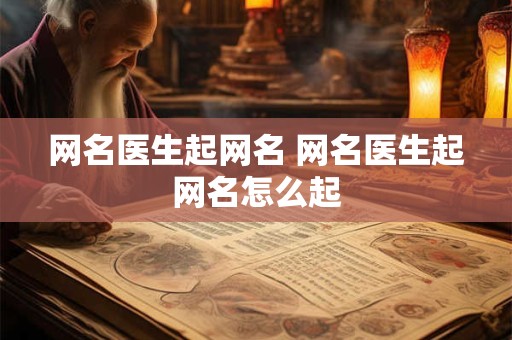网名医生起网名 网名医生起网名怎么起